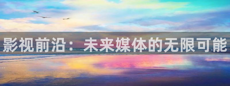 99视频国产视频：影视前沿：未来媒体的无限可能