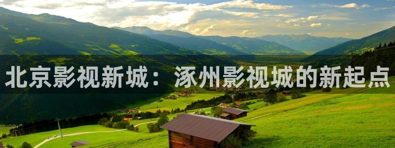 久久视频久久视频99视频：北京影视新城：涿州影视城的新起点