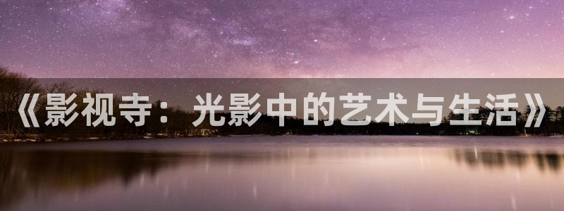日韩99视频：《影视寺：光影中的艺术与生活》